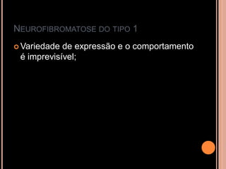 NEUROFIBROMATOSE DO TIPO 1
 Variedade de expressão e o comportamento
é imprevisível;
 