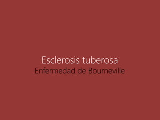 Esclerosis tuberosa
Enfermedad de Bourneville
 