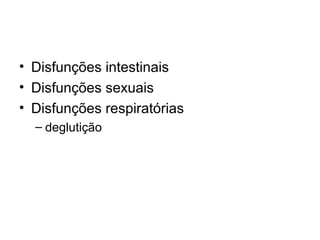 • Disfunções intestinais 
• Disfunções sexuais 
• Disfunções respiratórias 
– deglutição 
 