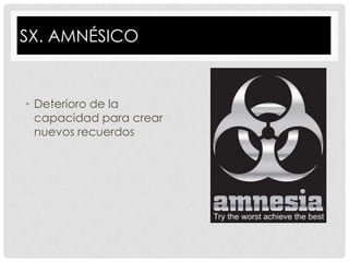 SX. AMNÉSICO


• Deterioro de la
  capacidad para crear
  nuevos recuerdos
 