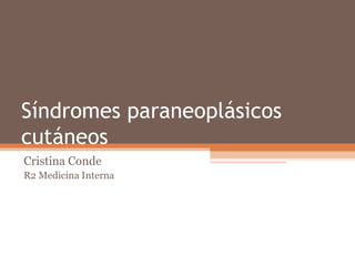 Síndromes paraneoplásicos
cutáneos
Cristina Conde
R2 Medicina Interna
 
