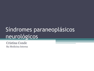 Síndromes paraneoplásicos
neurológicos
Cristina Conde
R2 Medicina Interna
 