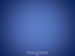 Rohde Einhaus FC, Green Schnecuer León,
et al. Neumología. 6° ed. México: Trillass;
2007.
 