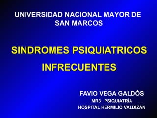 SINDROMES PSIQUIATRICOS INFRECUENTES FAVIO VEGA GALDÓS MR 3   PSIQUIATRÍA HOSPITAL HERMILIO VALDIZAN UNIVERSIDAD NACIONAL MAYOR DE  SAN MARCOS 
