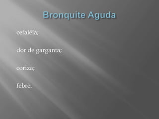 cefaléia;
dor de garganta;
coriza;
febre.
 