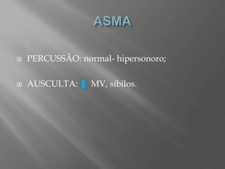  PERCUSSÃO: normal- hipersonoro;
 AUSCULTA: MV, sibilos.
 