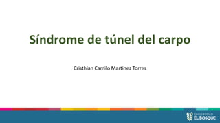 Síndrome de túnel del carpo
Cristhian Camilo Martinez Torres
 