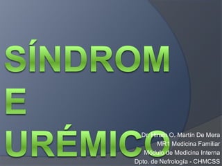Dr. Hiram O. Martín De Mera
        MR1 Medicina Familiar
   Módulo de Medicina Interna
Dpto. de Nefrología - CHMCSS
 