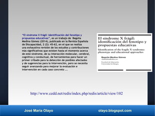 José María Olayo olayo.blogspot.com
“El síndrome X frágil: identificación del fenotipo y
propuestas educativas”, es un tra...