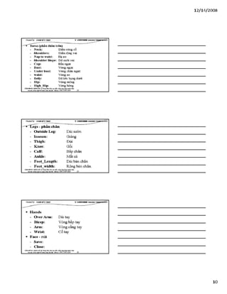 12/ 14/2008
CỶeateđby: Đ ữ À E M Ĩ í ĩT g Ả S V-SHTGHDBR í<ssjBffls®TữmỊg&mốể&ĩ
Torso (phần thân trên)
- Neck: Điền vòng cổ
- Shoulders: Điền rộng vai
- N aptow aist: Hạ eo
- Shoulder Slope: Độ xuôi vai
- Cup: Bầu ngực
- Bust: Vòng ngực
- Underbust: Vòng chân ngực
- waist: Vòng eo
- BeUy: Độ lớn bụng dưới
- Hip: Vòng mông
- High_Hip: Vòng hông
VĂHPHÒHG HƠMGHÀ TtungTSm sio tạopfcầnnám.4ng dạngngỉrii Vbcf
Đị»dtỉ: sá22MgD4ỉíItSnìi JOáIBiXỊi•MobOí: 093 3390 669 28
C Ỷ ea teđ b y : Đ ữ À E M Ĩ í ĩT g Ả S y - S I K K H B R
Legs - phần chân
- Outsỉde Leg: Dài sườn
- Inseam: Giàng
- Thigh: Đùi
- Knee: Gối
- Calf: Bắp chân
- Ankle: Mắt cá
- Foot_Length: Dài bàn chân
- Foot_wỉdth: Rộng bàn chân.
VÁHPHÒNG HUNG HÀ Trung Tẵm: ỉ>ào tạo phần num.úng đụngngòih Mxf
ĐỊ»dũ: sá 22 X2á m K Ị i • MobOí: 0 9 3 3 3 9 0 6 6 9 2 9
CỶeateđby: ĐữÀEM ĨíĩTgẢS V -S T IK H B R ia e « tíS T S ỉp w « V )
■ Hands
- OverArm: Dài tay
- Bỉcep: Vòng bắp tay
- Arm: Vòng cẳng tay
- Wrist: Cổ tay
■ Face - mặt
- Save:
- Close:
văn PHÒNG HƯNGHÀ .®TrungTâm:Biotậ<
Đị»dũ: sá22MgD4ỉíItSnìl JOáIBlXỊi.
>phần mềmúngdungngànhl&c/
1 ^ : 0 9 8 3390 669 30
10
 