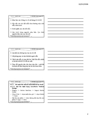 12/ 14/2008
2. Khai báo các thông tin về mã hàng (G-MAP)
3. Sắp xếp các chi tiết mẫu theo hướng mặc trên
mẫu manocanh
4. Định nghĩa các chi tiết mẫu
5. Lập (mở) bảng nguyên phụ liệu. Qui định
nguyên liệu cho các chi tiết.
VĂHPHÒH6 Hơsre HÀ TrangTSm:ĩ>io tạo phần ìxầm.ứng dạnglìgỉnh lẴxy I
Địachỉ: Sữ22*%ữ4ỉ4jg»h Khá Hàĩ& i- Mobiĩ*: 0 98 3 3 9 0 669________4_________________________________________
6. Qui định các đườngmay ráp các chi tiết
7. Mô phỏng may và mặc thửtrên người mẫu
8. Chỉnh sửa mẫu và may thử lại. Xuất íĩle mẫu chuẩn
trởlại hệ thiếtkế PDS để sản xuất.
9. Thay đổi nguyên phụ liệu theo nhu cầu > xuất fil(
hỉnhảnh để chào hàng hay làm tài liệutham khảo.
VÁHPHÒNC HƯNGHÀ.® Trang Tâm: Bào tạo plản mèm.úng đụngnginh MỊr
M Ị '£J££gWJ^jỊ£ạỊỊ n „ a m Hobil,: 09S 3 3 9 0 669________5_________________________________________
CỶeateđby: ữs>A sM ĩíírsÂ s V S H K H H !
6.1.1. Mở một File mẫu từ mẫu thiết kế kỹ thuật
6.1.1.1. Mử ftle định dạng AccuM ark ‘Pattern
Design’
- Plugins => Gerber Interface => Import Gerbei
Model:
- Chọn ổ đĩa => chọn miến lưu giữ => chọn Model
=> Open
- Đặt tên sản phẩm => chọn đường dẫn lưu fĩle sản
phẩm (*.vsgx) => Save
VÁHPHÒNG HƯNGHÀ.® Trang Tâm: Bào tạo phin mèm.úng dụnguginh MỊr
Địachi: sé22 MglMsĩMrt! iOtaiỉ&MVi■Mobih: OỹS 3390 669 6
2
 