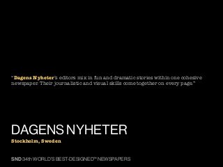 “Dagens Nyheter’s editors mix in fun and dramatic stories within one cohesive
newspaper. Their journalistic and visual ski...