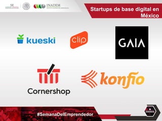 #SemanaDelEmprendedor
Startups de base digital en
México
 