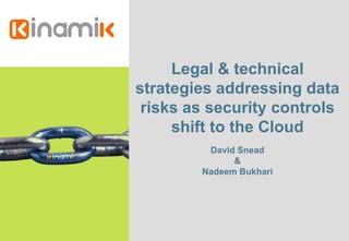 Legal & technical
strategies addressing data
 risks as security controls
     shift to the Cloud
         David Snead
              &
        Nadeem Bukhari
 