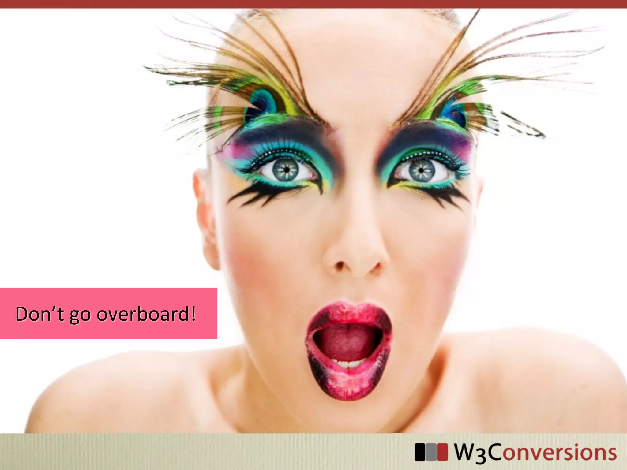 Don’t	
  go	
  overboard!
 