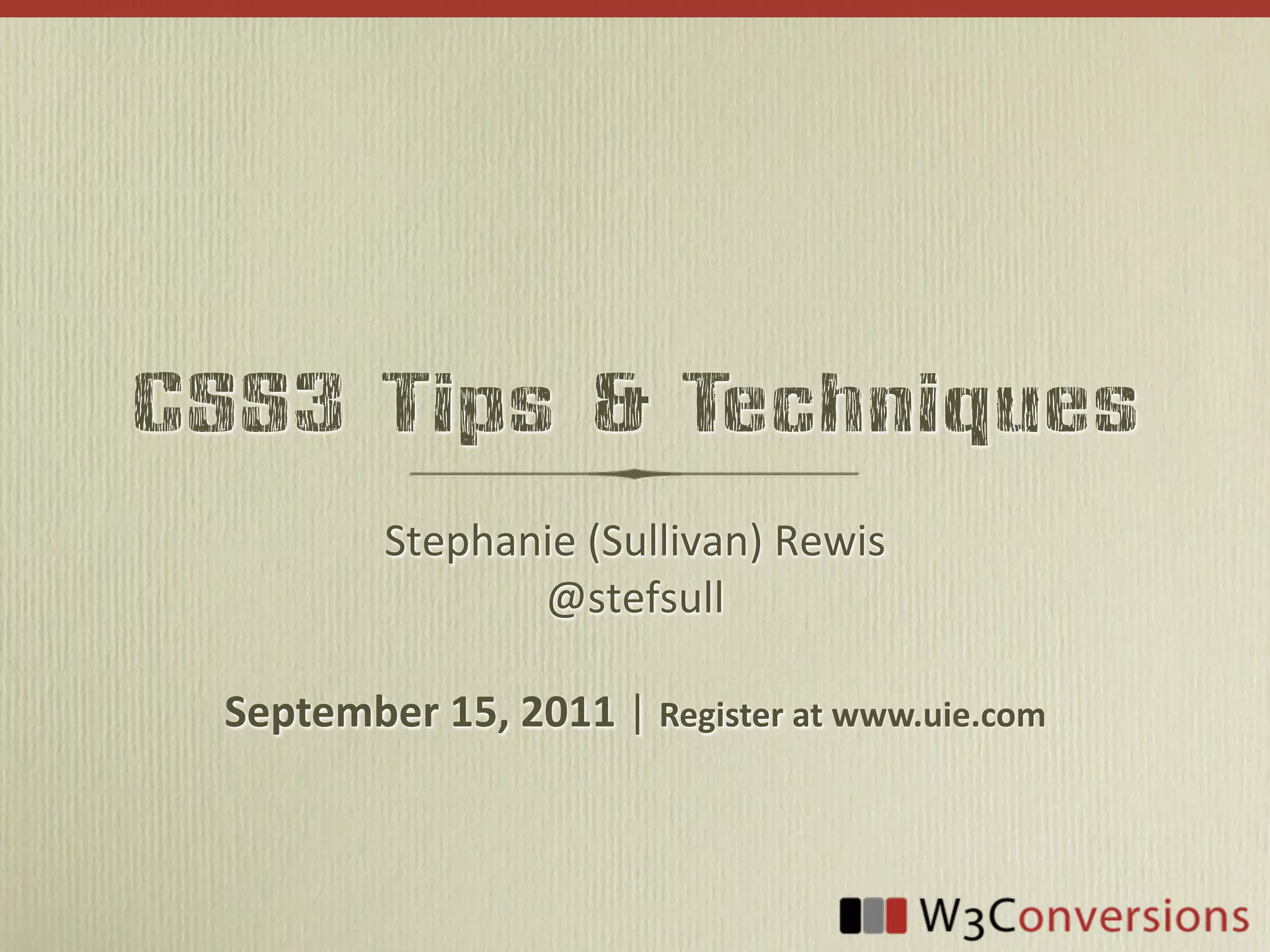 CSS3 Tips & Techniques
           Stephanie	
  (Sullivan)	
  Rewis
                  @stefsull

  September  15,  2011  |  Register  at  www.uie.com
 