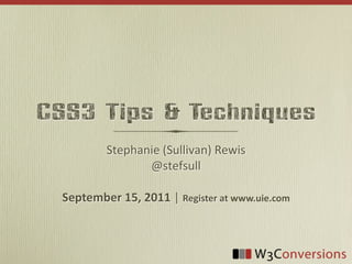 CSS3 Tips & Techniques
           Stephanie	
  (Sullivan)	
  Rewis
                  @stefsull

  September  15,  2011  |  Register  at  www.uie.com
 