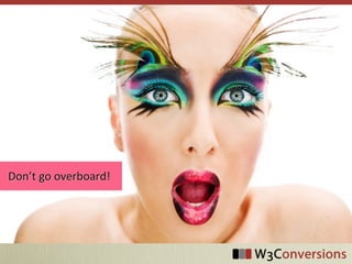 Don’t	
  go	
  overboard!
 