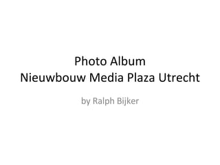 Photo Album Nieuwbouw Media Plaza Utrecht by Ralph Bijker 