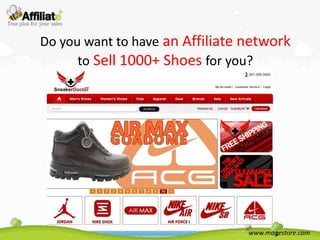 Do you want to have an Affiliate network
      to Sell 1000+ Shoes for you?




                                 www.magestore.com
 