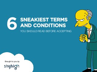 SNEAKIEST TERMS
AND CONDITIONS!
YOU SHOULD READ BEFORE ACCEPTING
6
Brought to you by !
 