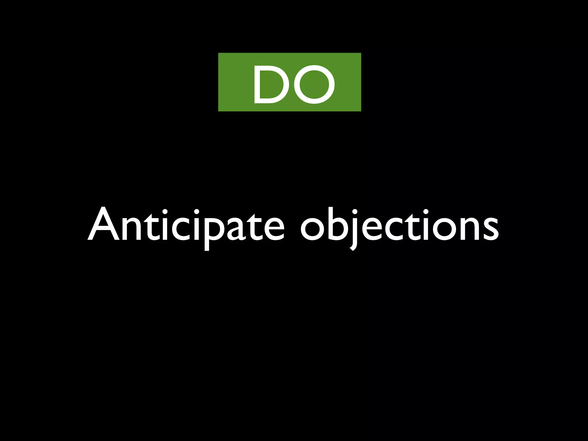 Anticipate objections
DO
 