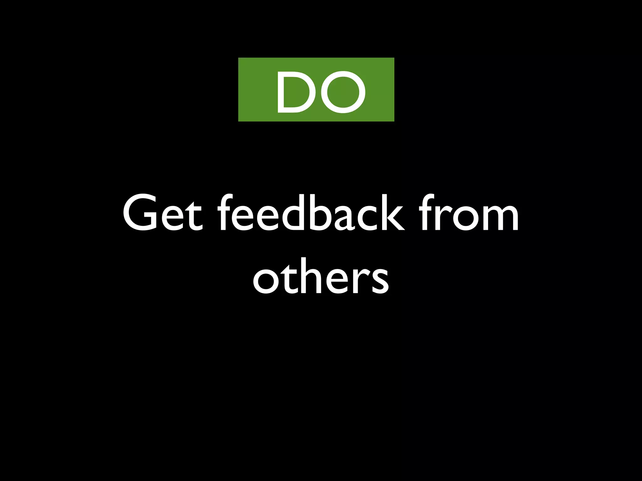 Get feedback from
others
DO
 