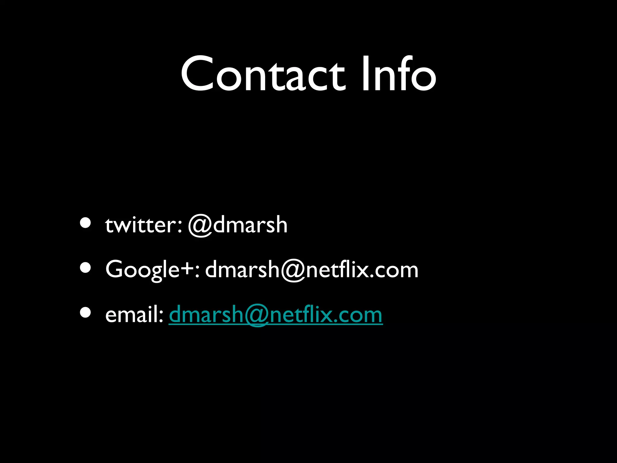 Contact Info
• twitter: @dmarsh
• Google+: dmarsh@netflix.com
• email: dmarsh@netflix.com
 