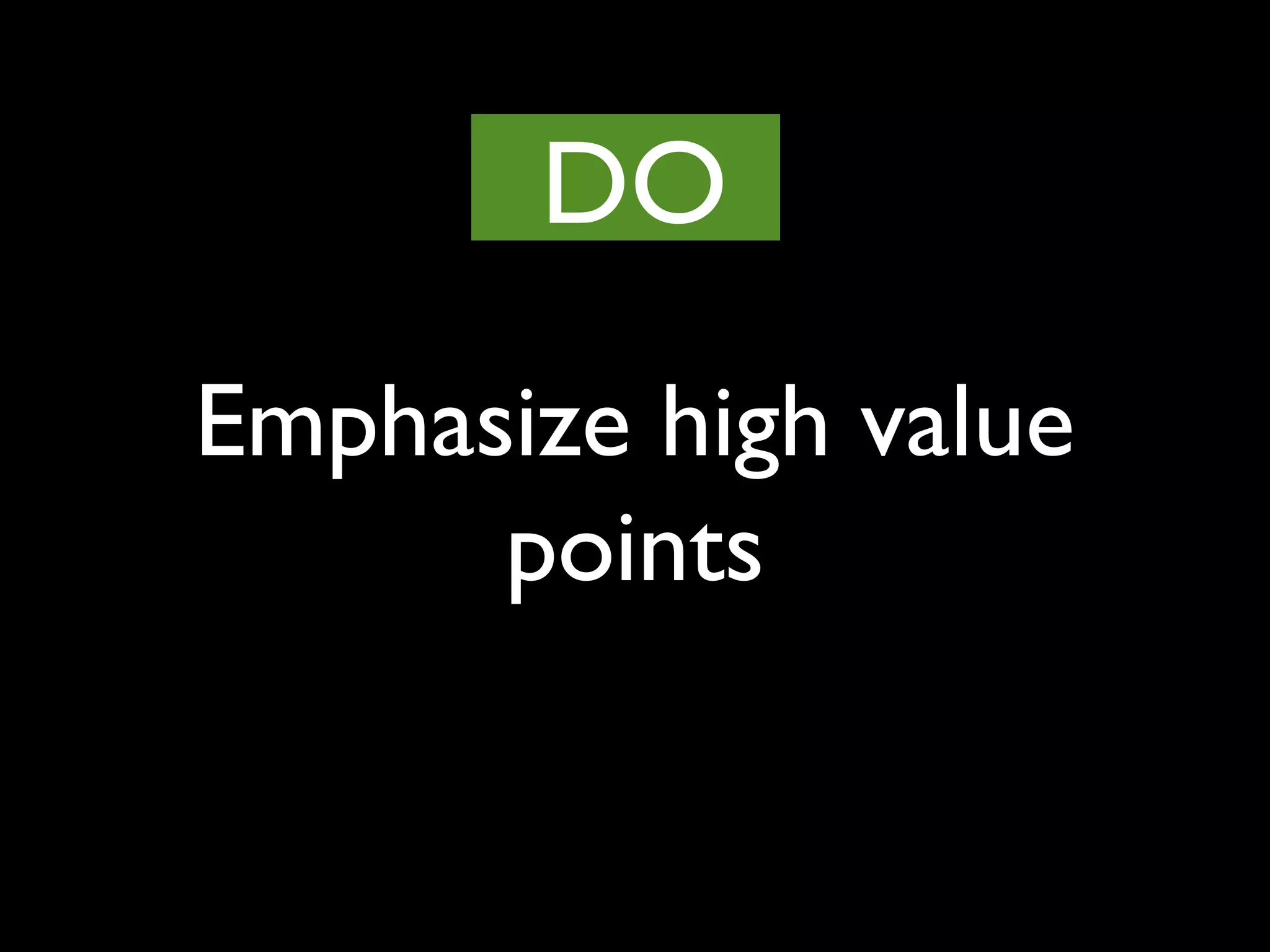 Emphasize high value
points
DO
 