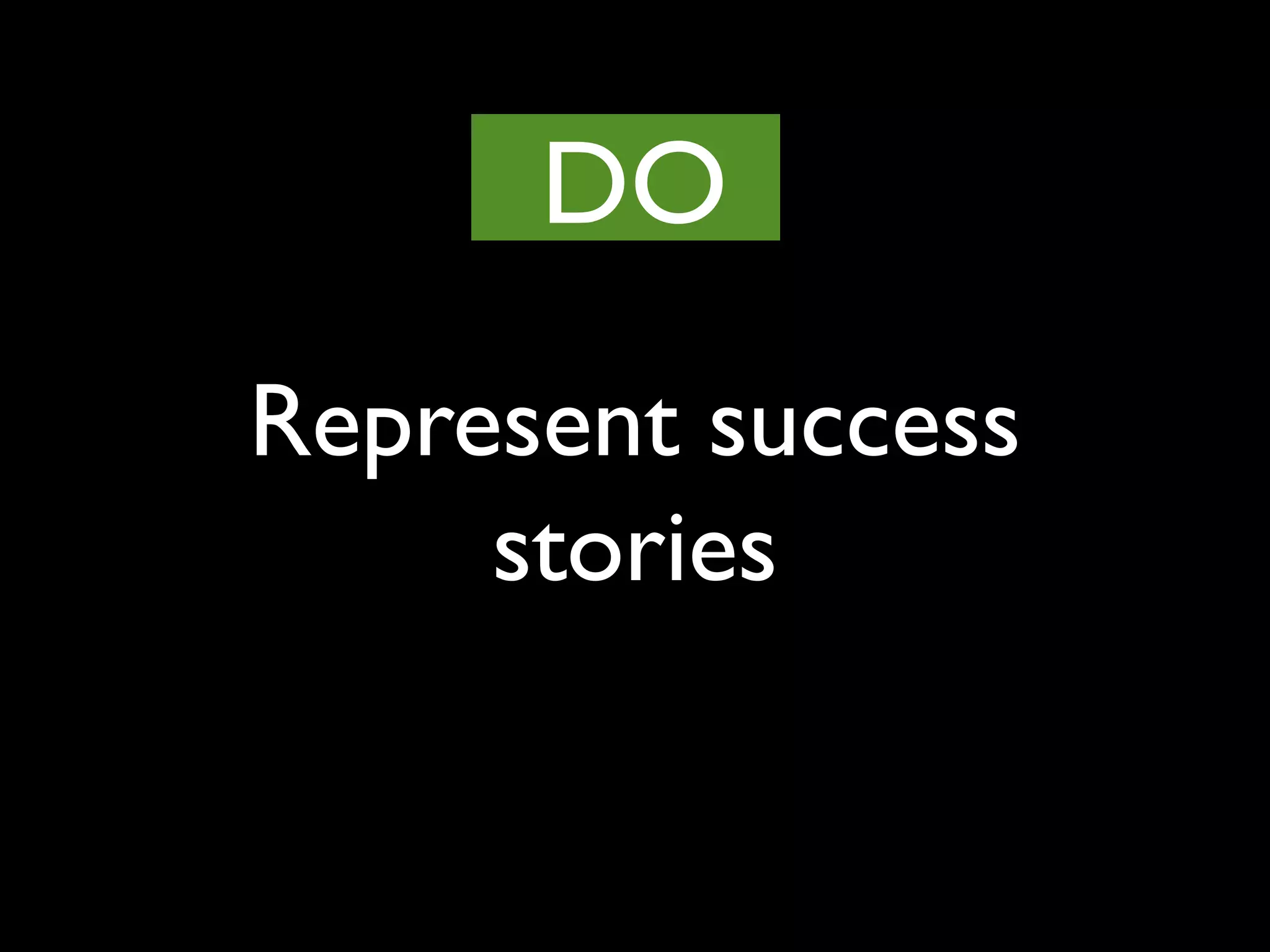 Represent success
stories
DO
 