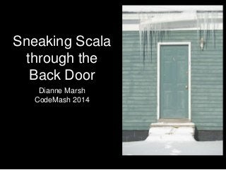 Sneaking Scala
through the
Back Door
Dianne Marsh
CodeMash 2014

 