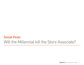 Sneak Peak:
Will the Millennial kill the Store Associate?



                                       ©2012 SapientNitro Corporation   1
 