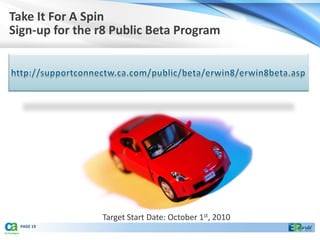 Take It For A Spin
Sign-up for the r8 Public Beta Program




                Target Start Date: October 1st, 2010
  PAGE 19
 