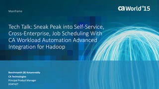 Sneak Peak into Self-Service, Cross-Enterprise, Job
Scheduling with CA Workload Automation Advanced
Integration for Hadoop
Beeshmanth (B) Kotamreddy
DevOps: Continuous Delivery
CA Technologies
Principal Product Manager
DO4T42T
@TwitterHandle
#CAWorld
 