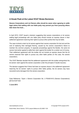  

A Sneak Peek at the Latest VCAT Strata Decisions
Owners Corporations and Lot Owners alike should be aware when agreeing to settle
legal claims that settling with one liable party may prevent you from pursuing others
later down the track…

In April 2013, VCAT issued a decision suggesting that owners corporations or lot owners
settling legal proceedings with one liable party should include an express clause in their
settlement agreement reserving their rights to pursue other parties that may be liable.
The case involved a claim by lot owners against their owners corporation for lost rent and the
cost of replacing their damaged flooring, caused by the owners corporation’s failure to
maintain the common property. In separate proceedings against the Builder, the same lot
owners had earlier agreed to settle their claim against the builder for a certain sum of money.
Their settlement agreement with the builder did not include an express clause that the lot
owners reserved their rights to pursue any other liable parties (in this case, the owners
corporation).
The VCAT Member decided that the settlement agreement with the builder extinguished the
lot owners’ claim against the owners corporation under the principle of ‘double recovery’.
The decision suggests that if there had been an express clause in the settlement agreement
reserving the lot owners’ rights to pursue other liable parties, the lot owners may have
recovered some damages from the owners corporation.

Case Reference: Taylor v Owners Corporation No. 2 PS426141G (Owners Corporations)
[2013] VCAT 623
3 June 2013

www.teyslawyers.com.au
Nicole Wilde, Senior Solicitor, TEYS Lawyers Melbourne (03) 9600 1128

© Copyright TEYS Lawyers 2013

 