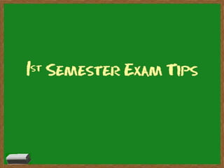 1 st  Semester Exam Tips 