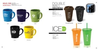 DOUBLE
                                                                                                                                                                                                30
     MUG 590      (16oz / 480ml)
                  Imprint area: 2”H x 2¾“W




                                                                                  WALLMUG
                  Wraparound: 7½”
     (KONA MUG)   Package & shipping wt. 36/ctn. 44lbs.



                                                                                  PORCELAIN
                                                                                           with silicone lid
                                                                                  DWC 01
                                                                                  (12oz / 355ml)
                                                                                  Height: 6”
                                                                                  Imprint area: 2¾”H x 2¼“W
                                                                                  Wraparound: 7”                                                                            Gift Box included
                                                                                  Package & shipping wt. 24/ctn. 30lbs.

                                                                                  2nd colour print available!
                                                                                  (Non-critical)




                                                                                                                                Chocolate/Chocolate        Black/Black
          AQUA                                     COBALT                CELERY




                                                                                  ICED
                                                                                  For a cold drink & dry hands!
                                                                                  16oz Double Wall Acrylic Tumbler
                                                                                                                          Tumbler




                                                                                   ICT 30
                                                                                   (16oz / 480ml)
                                                                                   Height: 6.5”
                                                                                   Imprint area: 3”H x 3“W
                                                                                   Wraparound: 8”

                          BLACK                             SUN YELLOW




44                                                                                                                                                    Orange             Lime
                                                                                                                                                                                                34
 