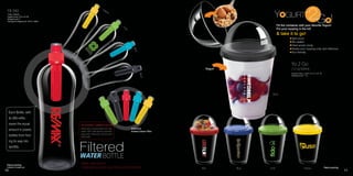 Yel
 FB 540                                                            low
 (18oz /540ml)
 Imprint area: 3”H x 2¼“W
 Wraparound: 7”
 Package & shipping wt. 24/ctn. 26lbs.

                                                                                                                                      Fill the container with your favorite Yogurt!
                                                                                                                                      Put your topping in the lid!




                                                                              Lim
                                                                               e
                                                                                                                                      & take it to go!
                                                                                                                                                  Spill proof
                                                                                                                                                  Re-usable
                                                                                                                                                  Hard acrylic body
                                                                                                                                                  Keeps your topping crisp and delicious




                                                                                     Blu
                                                                                                                                                  Eco friendly




                                                                                       e
                                                                                                                                                  Yo 2 Go
                                                                                                               Yogurt                             (12 oz/360ml)
                                                                                                                                                  Imprint area: 2 3/4” H X 2 1/4” W




                                                                                            Black
                                                                                                                                                  Wraparound: 7”w




                                                                                                                                 Black




     Each Bottle, with
     its 200 refills,
     saves the equal                      ACTIVATED CARBON FILTER
                                          Removes contaminates from tap             Additional
     amount in plastic                    water. NSF International standard         Actived Carbon Filter:
                                          approved. Reduces chlorine and
     bottles from find-                   bad taste.




                                         Filtered
     ing its way into
     landfills.

                                         WATER                  BOTTLE
 Patent pending
                                         - Water optimization
 Available in Canada only                - Great tasting water anywhere and everywhere!                      Red        Blue   Lime                            Yellow                 Patent pending
10                                                                                                                                                                                                     11
 