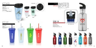 ICT KGI
 16oz Double Wall Acrylic Tumbler
                                                              Lid top view           Stainless
                                                                                         Steel          WATER
 (16oz / 480ml)
 Height: 71/8”
 Imprint area: 3”H x 3“W
                                                                                    BPA free!
                                                                                                       BOTTLE
                                                                                                        2nd colour print available!
 Wraparound: 8”                                                                                         (Non-critical)

 Price includes:
            1 colour imprint




                                                      Clear      Green




 ICT 22                                Blue                                        SSB 14
                                                                                   Wide mouth feature for ice cubes
                                                                                   (18oz / 500 ml)
 22oz Double Wall Acrylic Tumbler                                                                                                     Sport Sipping Cap
                                                                                   Size: 9”H x 2¾” Diam
                                                                                   Imprint area: 3”Hx 2¾”W
 (22oz / 660ml)
                                                                                   Wraparound: 7½”W x 4”H
 Height: 7”
 Imprint area: 3.5”H x 3.5“W    Blue          Clear           Lime           Red   Package & shipping wt. 25pc. 12lbs.
 Wraparound: 8.5”
                                                                                                                                                                                  Silver




                                                                                       Red                    Blue        Lime           Black            White   Teal   Orange        Black Nickle
35                                                                                                                                                                                                    14
 