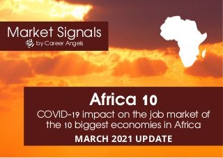 Market Signals
by Career Angels
Africa 10
COVID-19 impact on the job market of
the 10 biggest economies in Africa
MARCH 2021 UPDATE
 