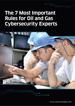 The 7 Most Important
Rules for Oil and Gas
Cybersecurity Experts
www.cyberoilandgas.com
 