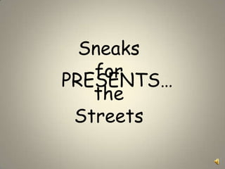 Sneaks for the  Streets PRESENTS… 