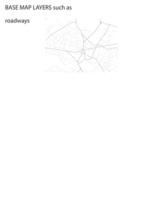 BASE MAP LAYERS such as
roadways

 