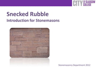 Snecked Rubble
Introduction for Stonemasons




                           Stonemasonry Department 2012
 