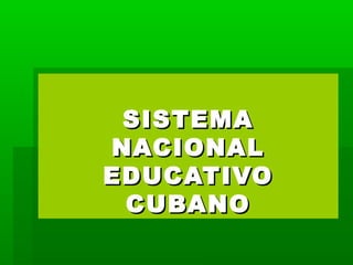 SISTEMASISTEMA
NACIONALNACIONAL
EDUCATIVOEDUCATIVO
CUBANOCUBANO
 