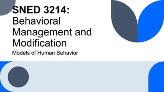 SNED 3214:
Behavioral
Management and
Modification
Models of Human Behavior
 
