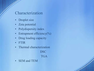 Characterization
• Droplet size
• Zeta potential
• Polydispersity index
• Entrapment efficiency(%)
• Drug loading capacity
• FTIR
• Thermal characterization
DSC
TGA
• SEM and TEM
 