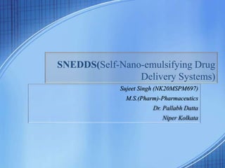 SNEDDS(Self-Nano-emulsifying Drug
Delivery Systems)
Sujeet Singh (NK20MSPM697)
M.S.(Pharm)-Pharmaceutics
Dr. Pallabh Datta
Niper Kolkata
 