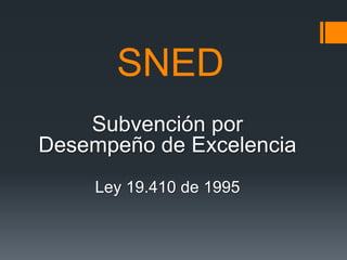 SNED
Subvención por
Desempeño de Excelencia
Ley 19.410 de 1995
 