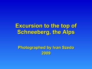 Excursion to the top of Schneeberg, the Alps Photographed by Ivan Szedo 2009 